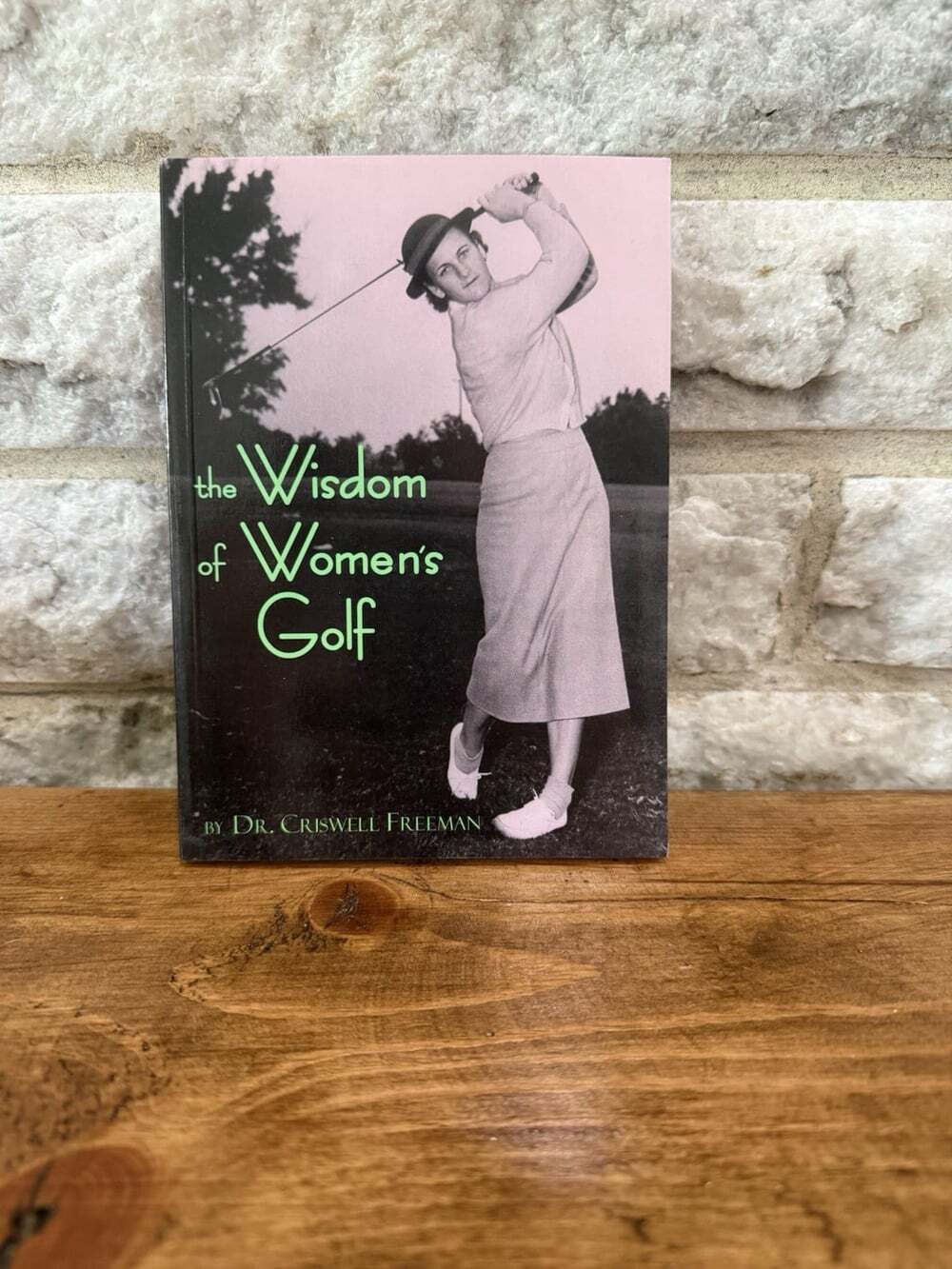 Wisdom of Womens Golf Common Sense and Uncommon Genius from the Legendary 1st Ed